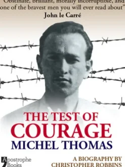 The Test Of Courage: Michel Thomas: A Biography Of The Holocaust Survivor And Nazi-Hunter By Christopher Robbins