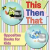 This Then That: Opposites Books for Kids