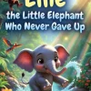 Title: Ellie the Little Elephant Who Never Gave Up