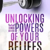 UNLOCKING THE POWERS OF YOUR BELIEFS
