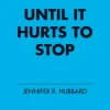 Until It Hurts to Stop