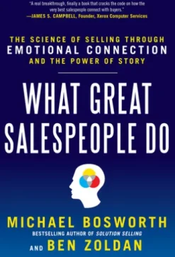 What Great Salespeople Do: The Science of Selling Through Emotional Connection and the Power of Story